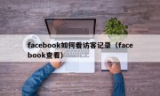 facebook如何看访客记录（facebook查看）