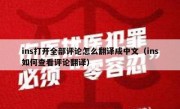 ins打开全部评论怎么翻译成中文（ins如何查看评论翻译）