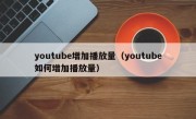 youtube增加播放量（youtube如何增加播放量）