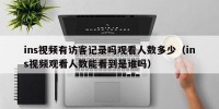 ins视频有访客记录吗观看人数多少（ins视频观看人数能看到是谁吗）