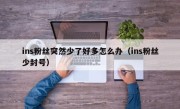 ins粉丝突然少了好多怎么办（ins粉丝少封号）