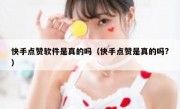 快手点赞软件是真的吗（快手点赞是真的吗?）