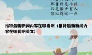 推特最新新闻内容在哪看啊（推特最新新闻内容在哪看啊英文）
