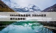 tiktok有加速器吗（tiktok应该用什么加速器）