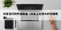 抖音流行的外国歌曲（抖音上比较火的外国歌曲）
