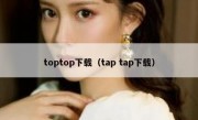 toptop下载（tap tap下载）