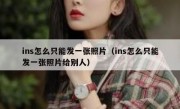 ins怎么只能发一张照片（ins怎么只能发一张照片给别人）
