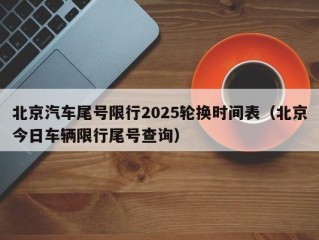 北京汽车尾号限行2025轮换时间表（北京今日车辆限行尾号查询）