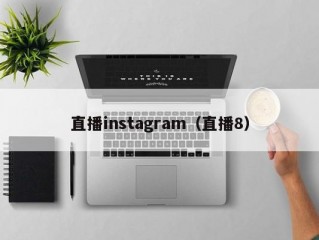 直播instagram（直播8）