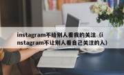 instagram不给别人看我的关注（instagram不让别人看自己关注的人）