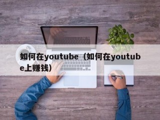 如何在youtube（如何在youtube上赚钱）