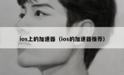 ios上的加速器（ios的加速器推荐）