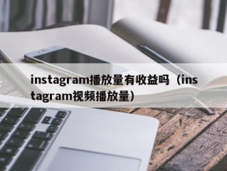 instagram播放量有收益吗（instagram视频播放量）