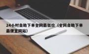 24小时自助下单全网最低价（全网自助下单最便宜网站）