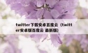 twitter下载安卓百度云（twitter安卓版百度云 最新版）