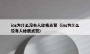 ins为什么没有人给我点赞（ins为什么没有人给我点赞）