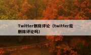 Twitter删除评论（twitter能删除评论吗）