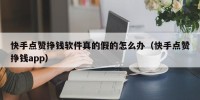 快手点赞挣钱软件真的假的怎么办（快手点赞挣钱app）