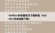 twitter安卓版官方下载网盘（twitter安卓旧版下载）
