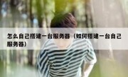 怎么自己搭建一台服务器（如何搭建一台自己服务器）