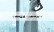 tiktok后续（tiktokthor）