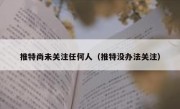 推特尚未关注任何人（推特没办法关注）