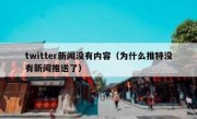 twitter新闻没有内容（为什么推特没有新闻推送了）