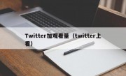 Twitter加观看量（twitter上看）