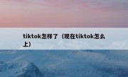 tiktok怎样了（现在tiktok怎么上）