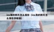 ins发的照片怎么保存（ins发的照片怎么保存到相册）