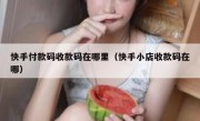 快手付款码收款码在哪里（快手小店收款码在哪）