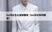 ins评论怎么复制翻译（ins评论如何翻译）