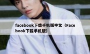 facebook下载手机版中文（Facebook下载手机版）
