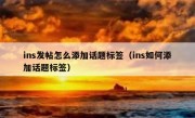 ins发帖怎么添加话题标签（ins如何添加话题标签）