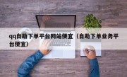 qq自助下单平台网站便宜（自助下单业务平台便宜）