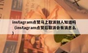 instagram点赞马上取消别人知道吗（instagram点赞后取消会有消息么）