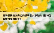 推特最新推文旁边的模块怎么添加的（推特怎么给推文加标签）