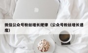 微信公众号粉丝增长规律（公众号粉丝增长速度）