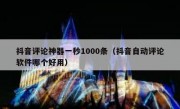 抖音评论神器一秒1000条（抖音自动评论软件哪个好用）