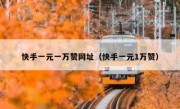 快手一元一万赞网址（快手一元1万赞）