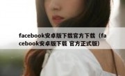 facebook安卓版下载官方下载（facebook安卓版下载 官方正式版）