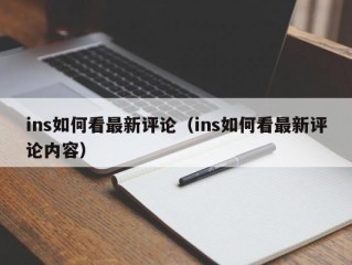 ins如何看最新评论（ins如何看最新评论内容）