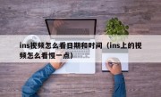 ins视频怎么看日期和时间（ins上的视频怎么看慢一点）