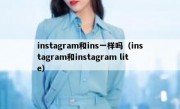 instagram和ins一样吗（instagram和instagram lite）