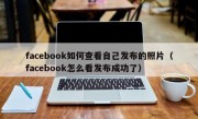 facebook如何查看自己发布的照片（facebook怎么看发布成功了）