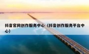 抖音官网创作服务中心（抖音创作服务平台中心）