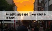 ins点赞取消能看到吗（ins点赞取消会被发现吗）