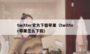 twitter官方下载苹果（twitter苹果怎么下载）