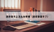 派币登不上怎么办苹果（派币登录不了）