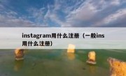 instagram用什么注册（一般ins用什么注册）